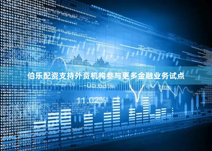 伯乐配资支持外资机构参与更多金融业务试点