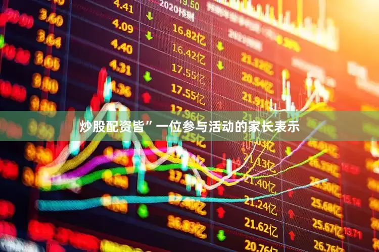 炒股配资皆”一位参与活动的家长表示