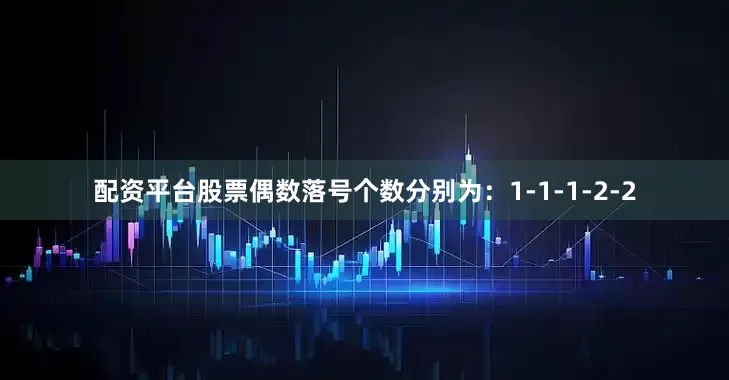 配资平台股票偶数落号个数分别为：1-1-1-2-2