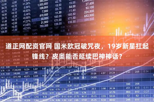 道正网配资官网 国米欧冠破咒夜，19岁新星扛起锋线？皮奥能否延续巴神神话？