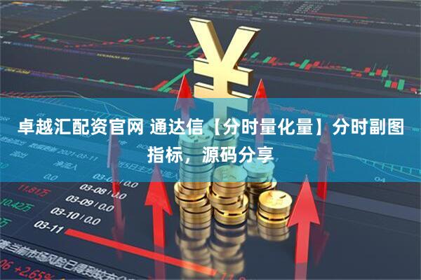卓越汇配资官网 通达信【分时量化量】分时副图指标,源码分享
